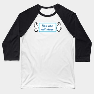 Cute Penguins Holding You Are Not Alone Sign Baseball T-Shirt